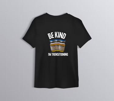 Be Kind Im Trensitioning T-Shirt